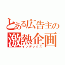 とある広告主の激熱企画（インデックス）