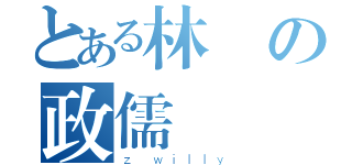 とある林の政儒（ｚ＿ｗｉｌｌｙ）