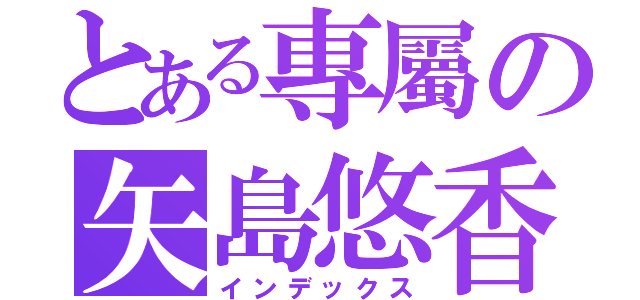 とある專屬の矢島悠香（インデックス）