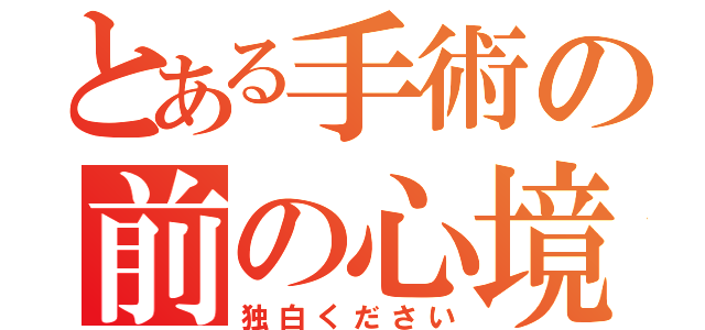 とある手術の前の心境（独白ください）