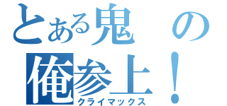 とある鬼の俺参上！（クライマックス）