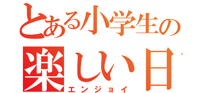 とある小学生の楽しい日々（エンジョイ）