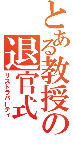 とある教授の退官式（リストラパーティ）