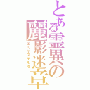 とある霊異の麗影迷章Ⅱ（エリヤスモルタ）