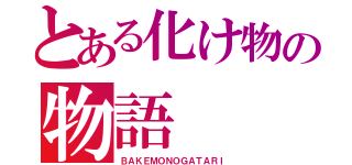 とある化け物の物語（ＢＡＫＥＭＯＮＯＧＡＴＡＲＩ）