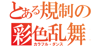 とある規制の彩色乱舞（カラフル・ダンス）