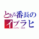 とある番長のイブラヒモキーヨ（ニンゲン コロス）