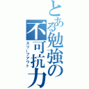 とある勉強の不可抗力（スリープアウト）