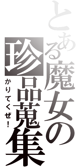 とある魔女の珍品蒐集（かりてくぜ！）