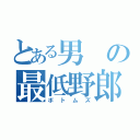 とある男の最低野郎（ボトムズ）