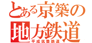 とある京築の地方鉄道（平成筑豊鉄道）