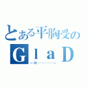 とある平胸受のＧｌａＤＯＳ＿Ｎｉｃｅ（＜哔————＞）