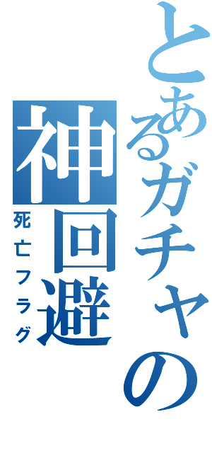 とあるガチャの神回避Ⅱ（死亡フラグ）