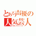 とある声優の人気芸人（モモノキファイブ）