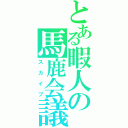 とある暇人の馬鹿会議（スカイプ）