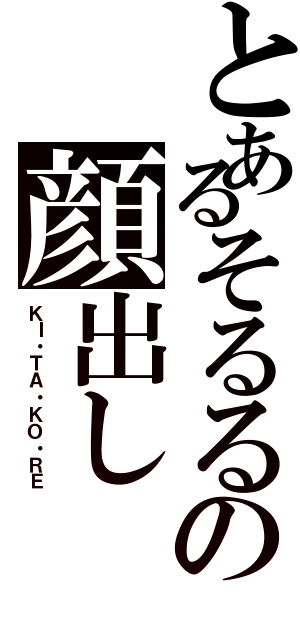 とあるそるるの顔出し（ＫＩ・ＴＡ・ＫＯ・ＲＥ）