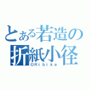 とある若造の折紙小径（ＯＲｉｂｉｋｅ）