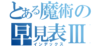 とある魔術の早見表Ⅲ（インデックス）