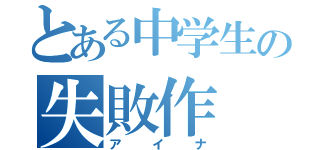 とある中学生の失敗作（アイナ）