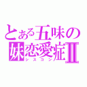 とある五味の妹恋愛症候群Ⅱ（シスコン）