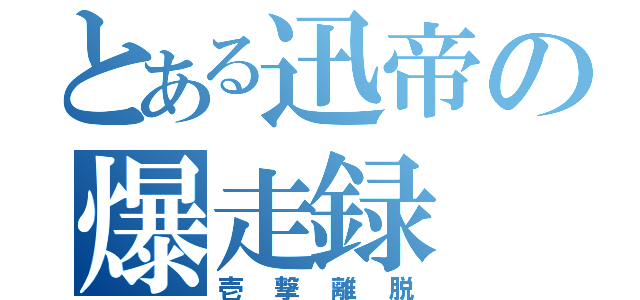 とある迅帝の爆走録（壱撃離脱）