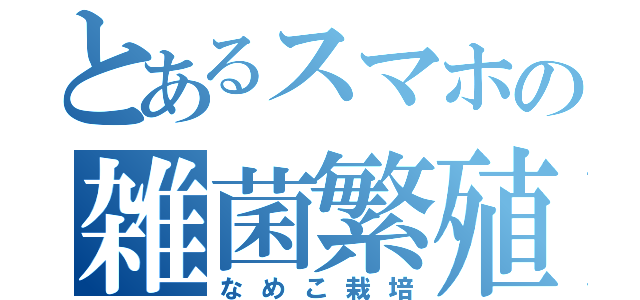 とあるスマホの雑菌繁殖（なめこ栽培）