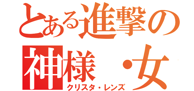 とある進撃の神様・女神（クリスタ・レンズ）