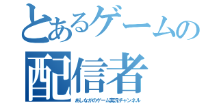 とあるゲームの配信者（あしながのゲーム実況チャンネル）