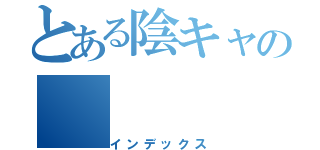 とある陰キャの（インデックス）