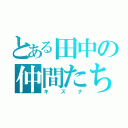 とある田中の仲間たち（キ　　ズ　　ナ）