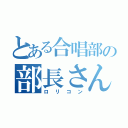 とある合唱部の部長さん（ロリコン）