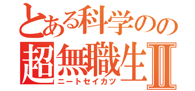 とある科学のの超無職生活Ⅱ（ニートセイカツ）