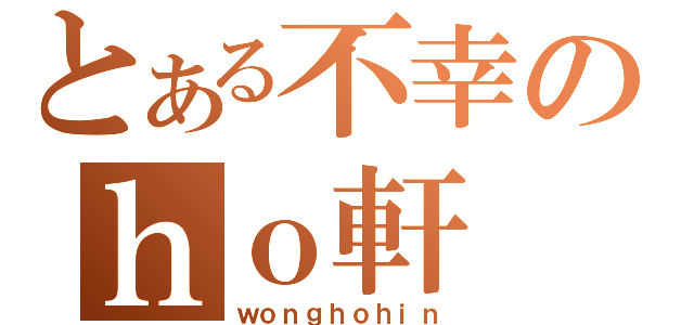 とある不幸のｈｏ軒（ｗｏｎｇｈｏｈｉｎ）