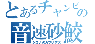 とあるチャンピオンの音速砂鮫（シロナのガブリアス）