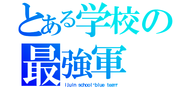 とある学校の最強軍（ｉｊｕｉｎ ｓｃｈｏｏｌ〜ｂｌｕｅ ｔｅａｍ〜）