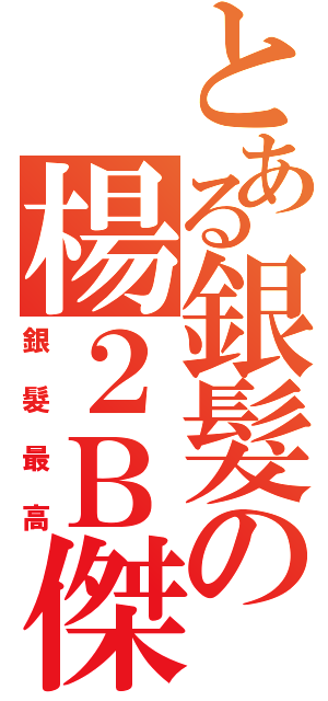 とある銀髮の楊２Ｂ傑（銀髮最高）