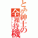 とある紳士の全裸待機（フォーメーション）