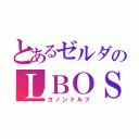 とあるゼルダのＬＢＯＳＳ（ガノンドルフ）