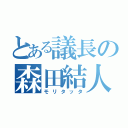 とある議長の森田結人（モリタッタ）