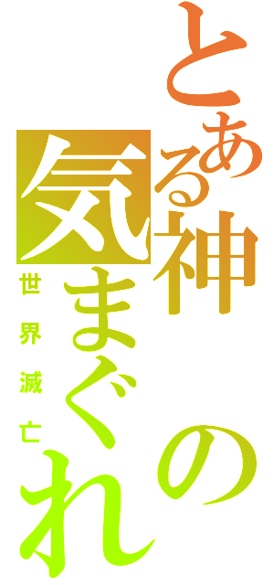 とある神の気まぐれ（世界滅亡）