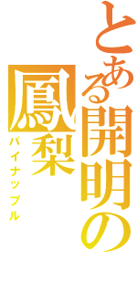 とある開明の鳳梨（パイナップル）