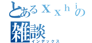 とあるｘｘｈｉｎａ＿＿の雑談（インデックス）