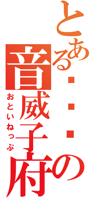 とある麤龗厵の音威子府（おといねっぷ）