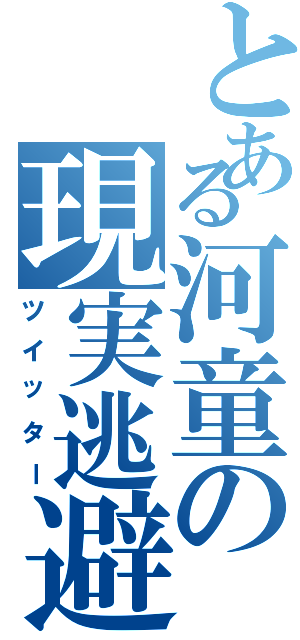 とある河童の現実逃避（ツイッター）