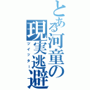 とある河童の現実逃避（ツイッター）