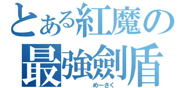 とある紅魔の最強劍盾（     めーさく ）