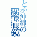 とある沖縄の殺屋眼鏡（ゴーヤ食わすよ）