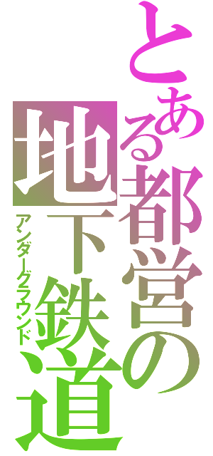 とある都営の地下鉄道（アンダーグラウンド）
