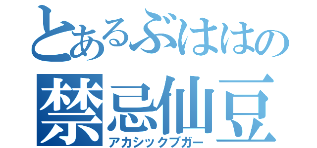 とあるぶははの禁忌仙豆（アカシックブガー）