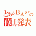 とあるＢＡＳＥの修士発表（ケンヂ・ミヤウチ）